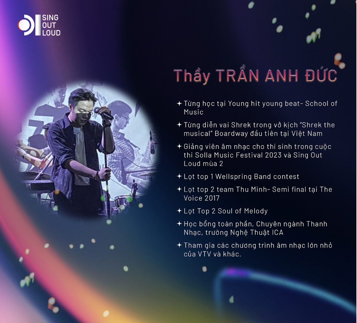 DÀN GIÁM KHẢO VÒNG THỬ GIỌNG SING OUT LOUD 2024 LÀ AI ??? 5 Thầy Trần Anh Đức đã từng có kinh nghiệm và trải nghiệm trên các cuộc thi âm nhạc và học tập trong nước lẫn quốc tế. Với vị trí thành viên BGK, thầy chắc chắn sẽ giúp BTC đánh giá được các thí sinh một cách công tâm nhất.